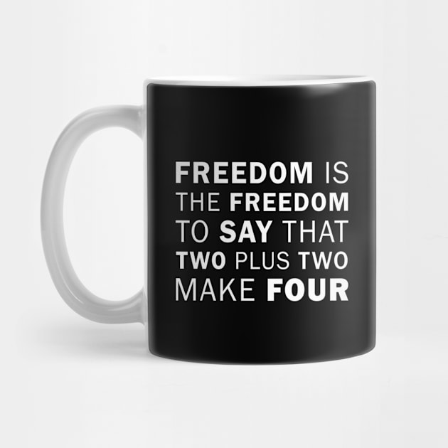 Freedom is the freedom to say that two plus two make four - George Orwell (white) by Everyday Inspiration